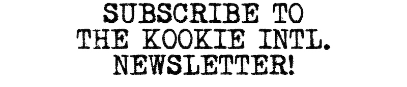 Subscribe To The Kookie Intl. Newsletter